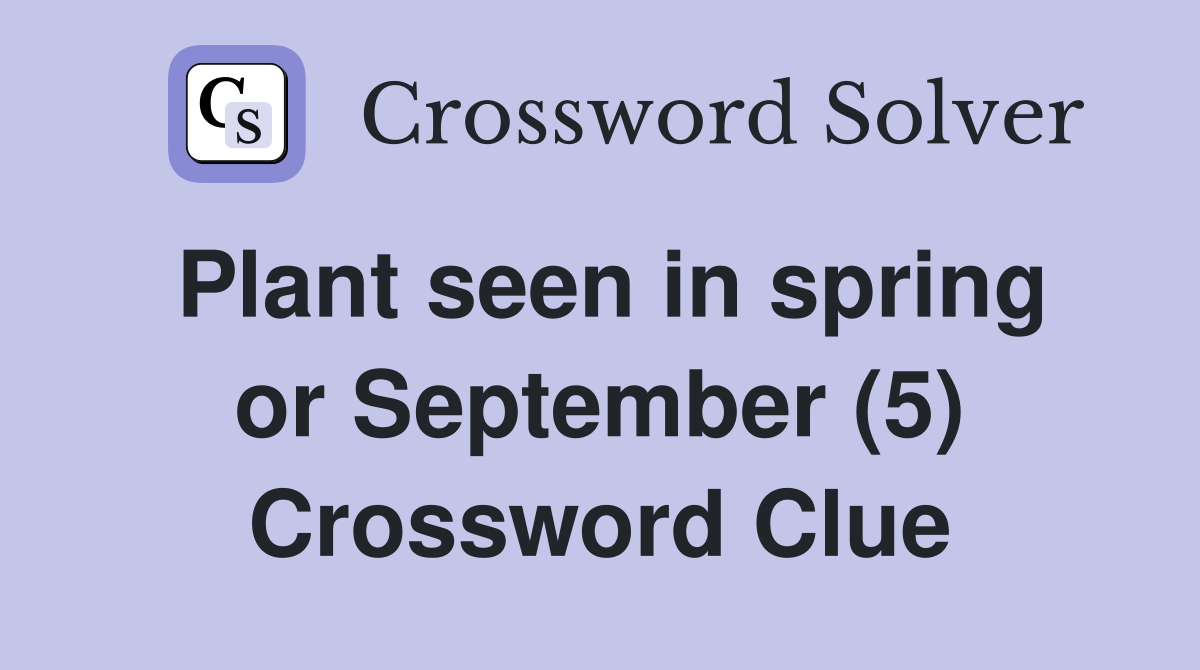 Plant seen in spring or September (5) Crossword Clue