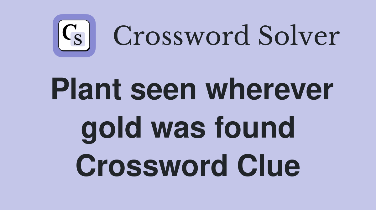 Plant seen wherever gold was found Crossword Clue