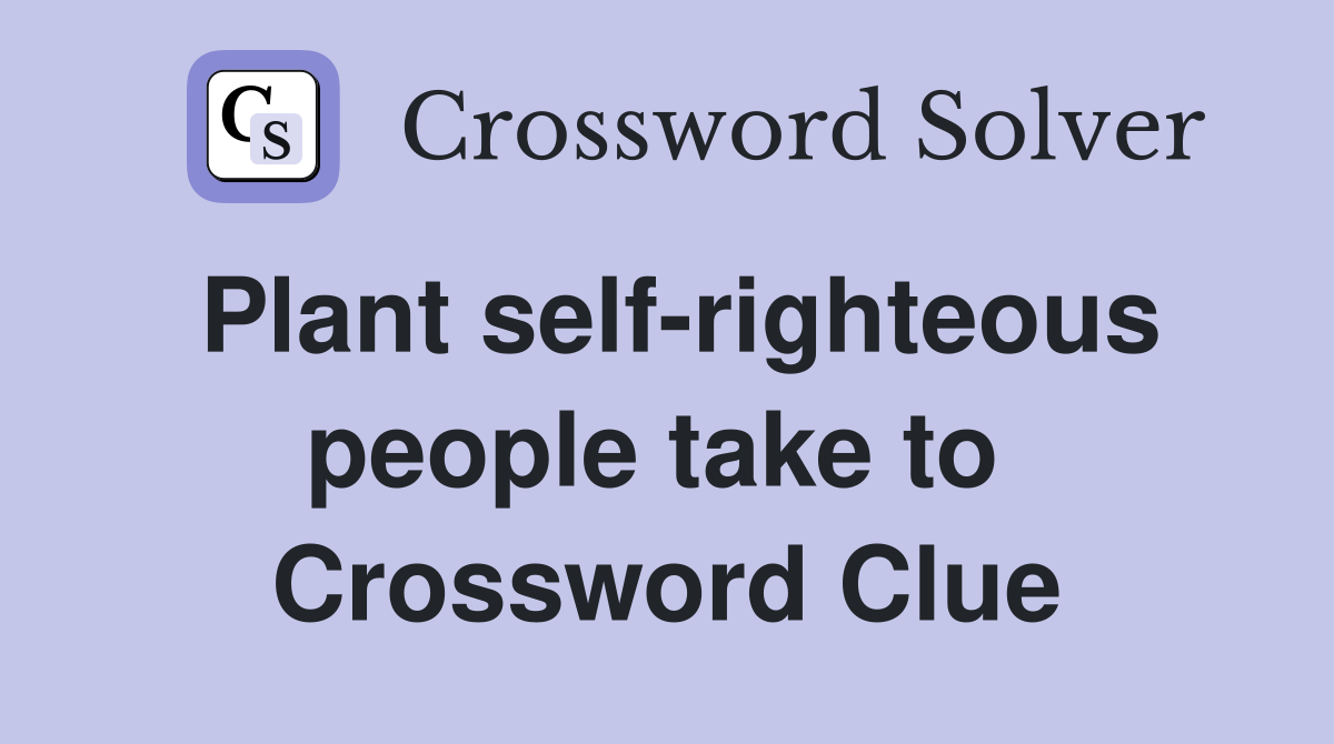 Plant self-righteous people take to  Crossword Clue