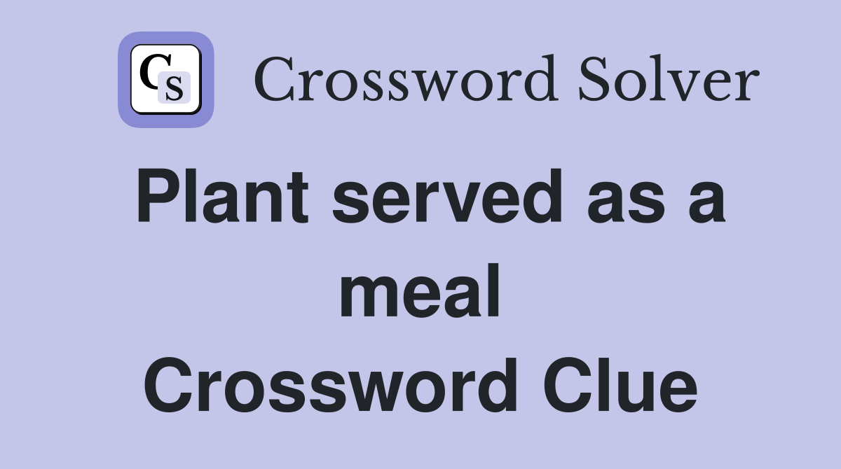 Plant served as a meal Crossword Clue