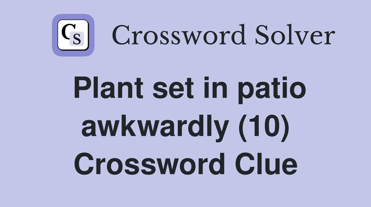 Plant set in patio awkwardly (10) Crossword Clue