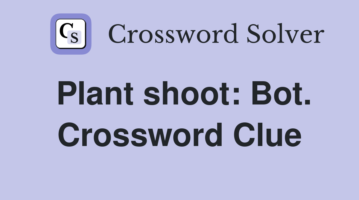 Plant shoot: Bot. Crossword Clue