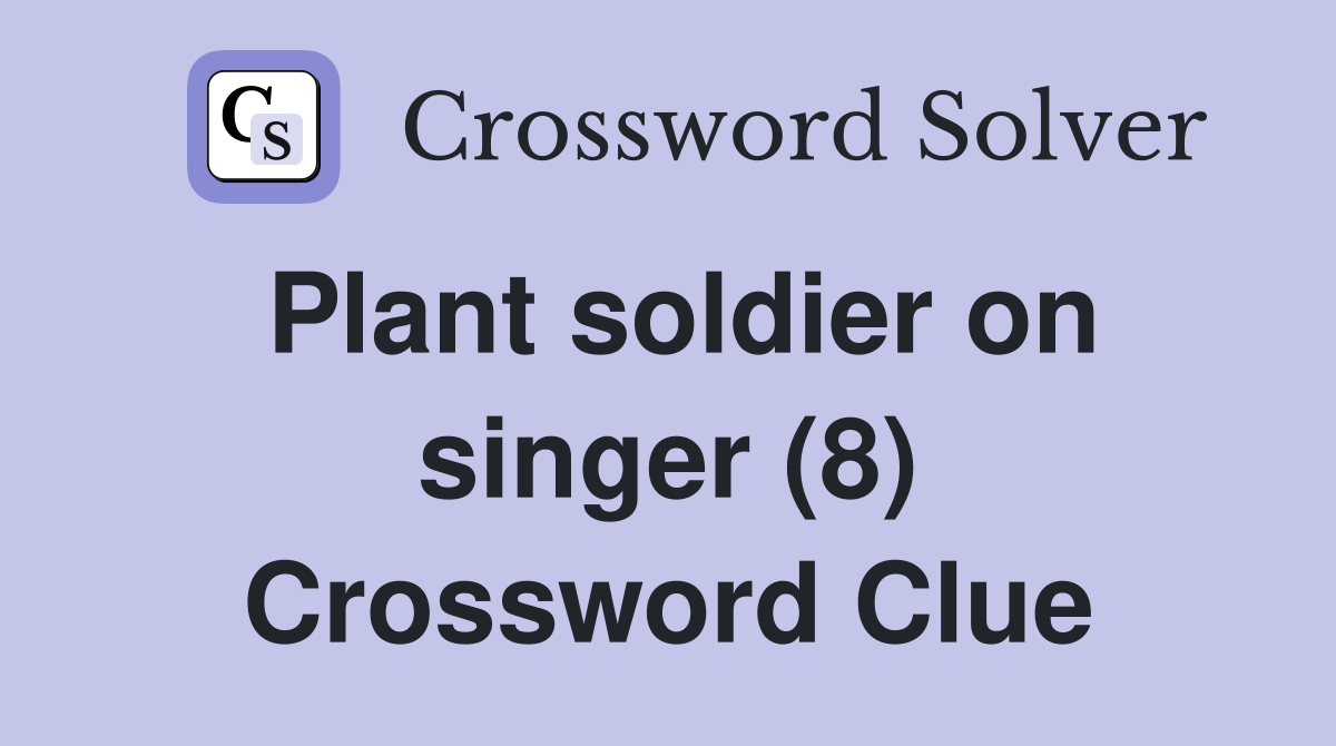 Plant soldier on singer (8) Crossword Clue