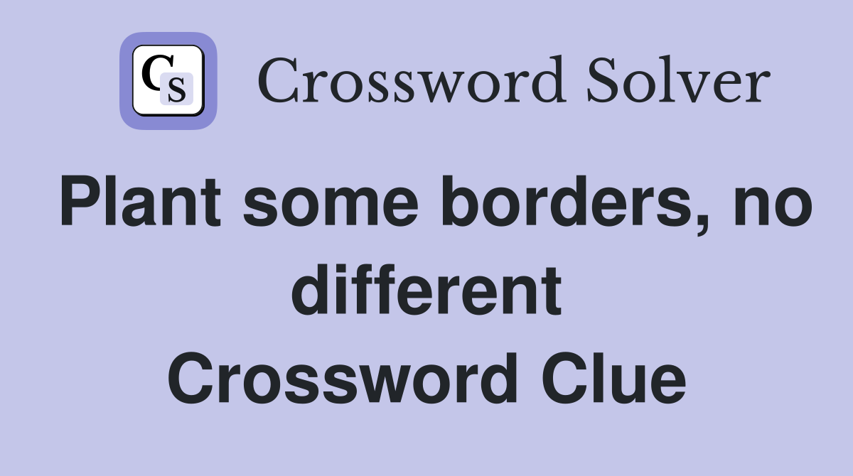 Plant some borders, no different Crossword Clue