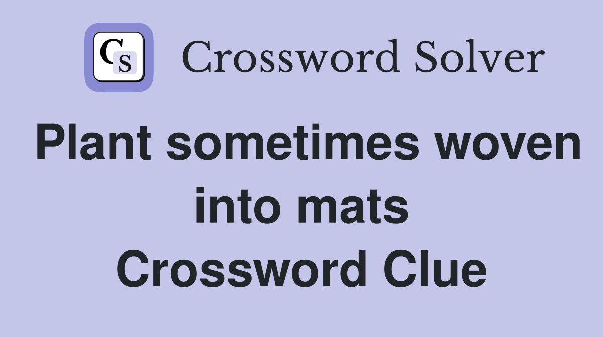 Plant sometimes woven into mats Crossword Clue