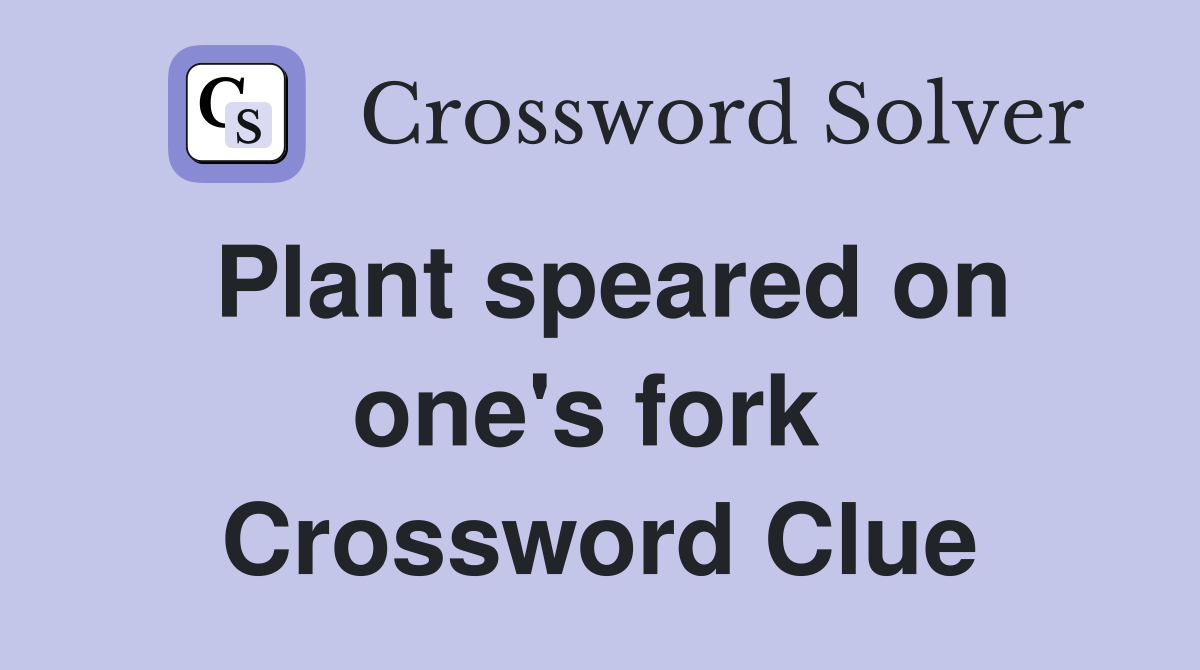 Plant speared on one's fork  Crossword Clue