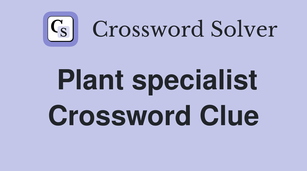 Plant specialist Crossword Clue