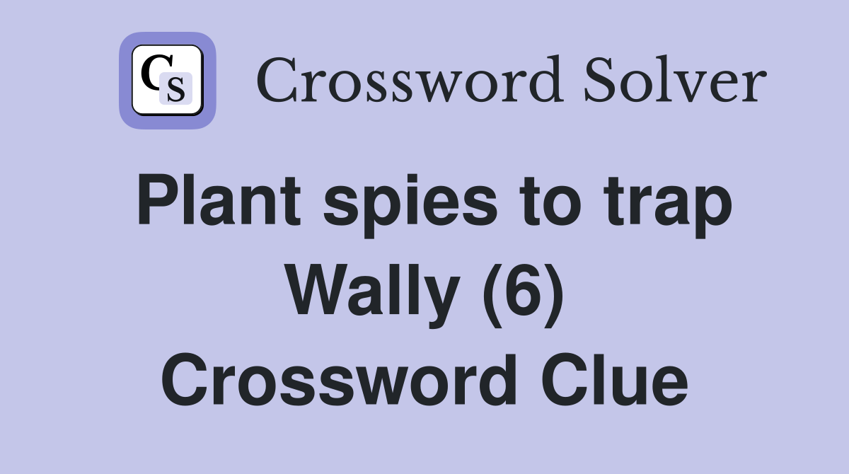 Plant spies to trap Wally (6) Crossword Clue
