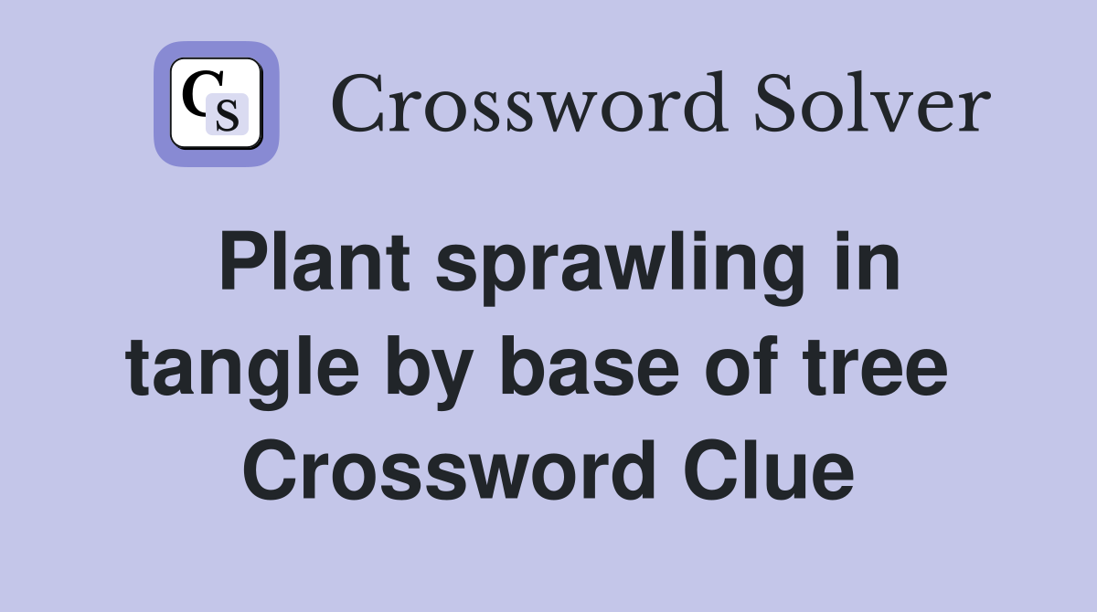 Plant sprawling in tangle by base of tree  Crossword Clue