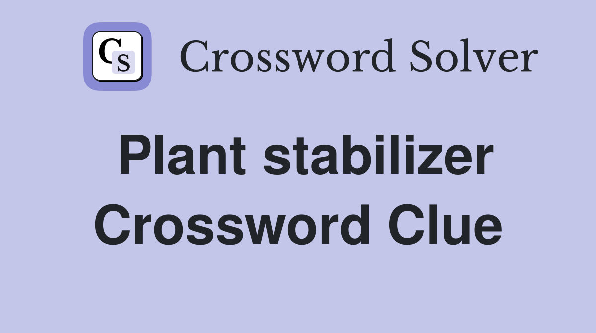 Plant stabilizer Crossword Clue