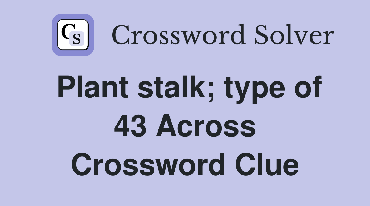 Plant stalk; type of 43 Across Crossword Clue