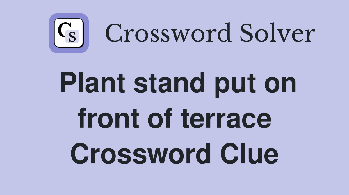 Plant stand put on front of terrace Crossword Clue