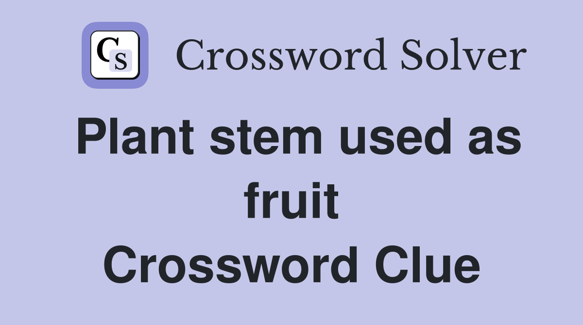 Plant stem used as fruit Crossword Clue