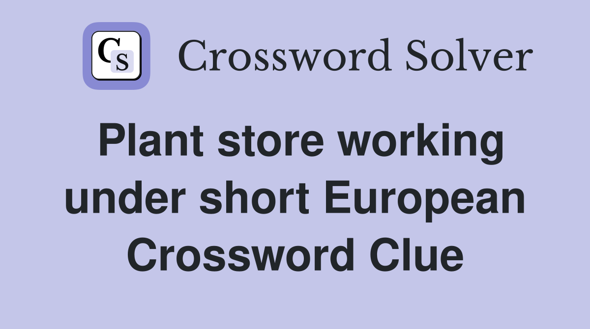 Plant store working under short European Crossword Clue