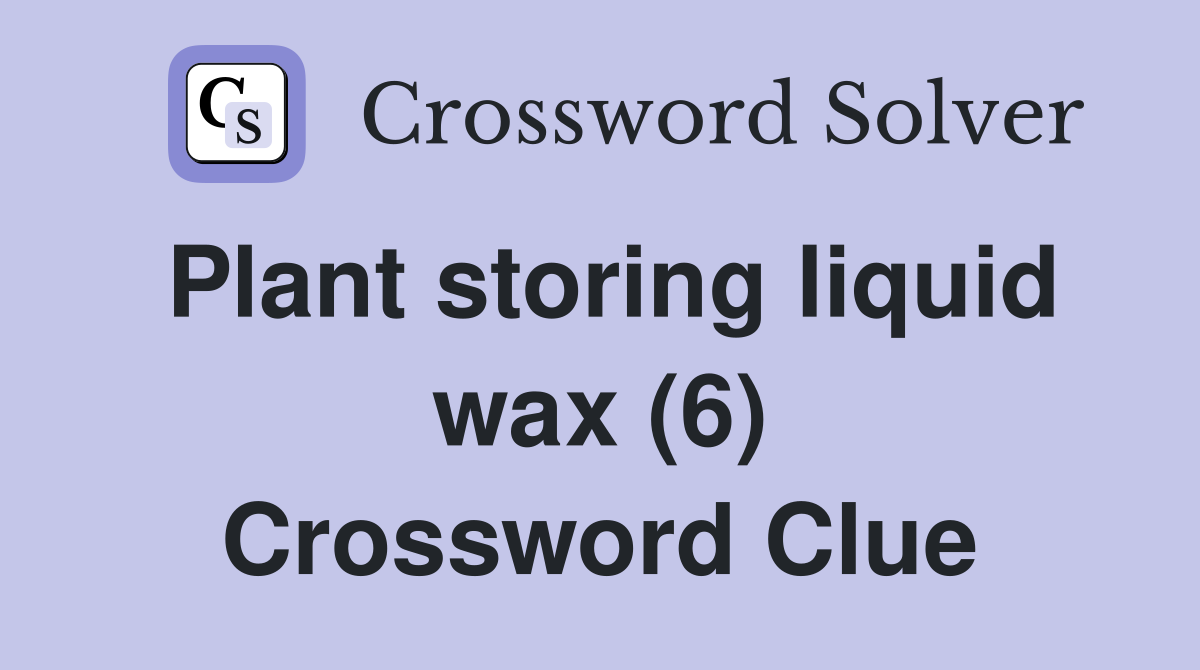 Plant storing liquid wax (6) Crossword Clue