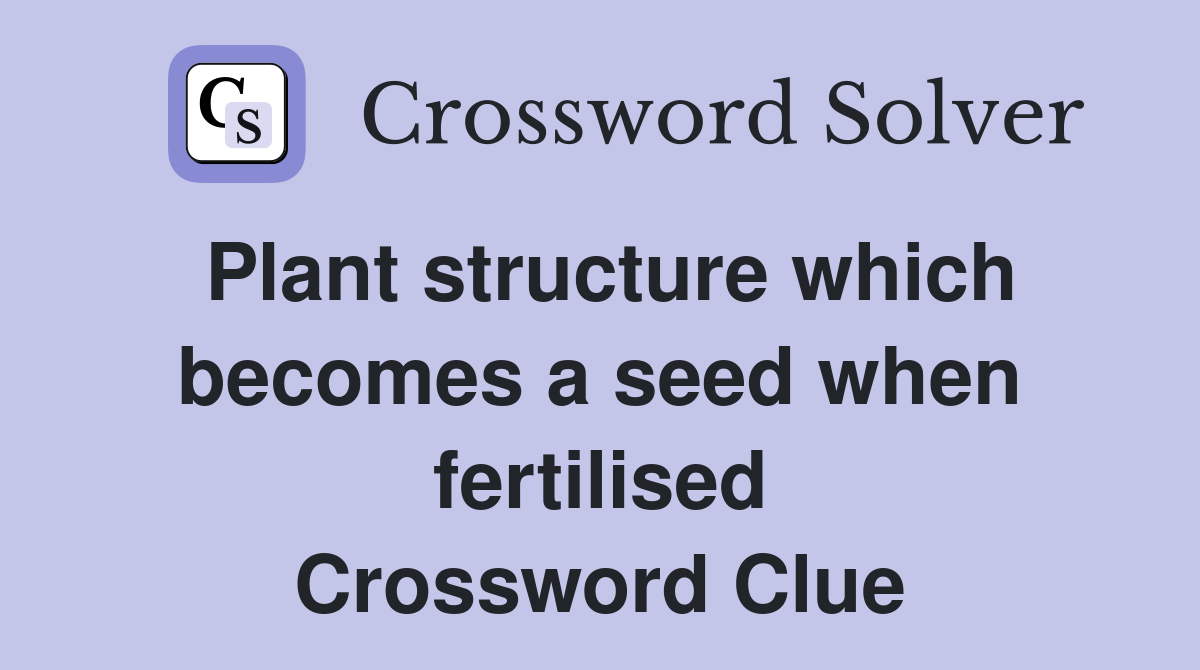 Plant structure which becomes a seed when fertilised Crossword Clue