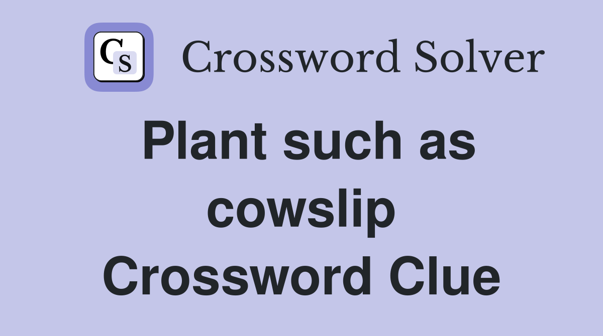 Plant such as cowslip Crossword Clue