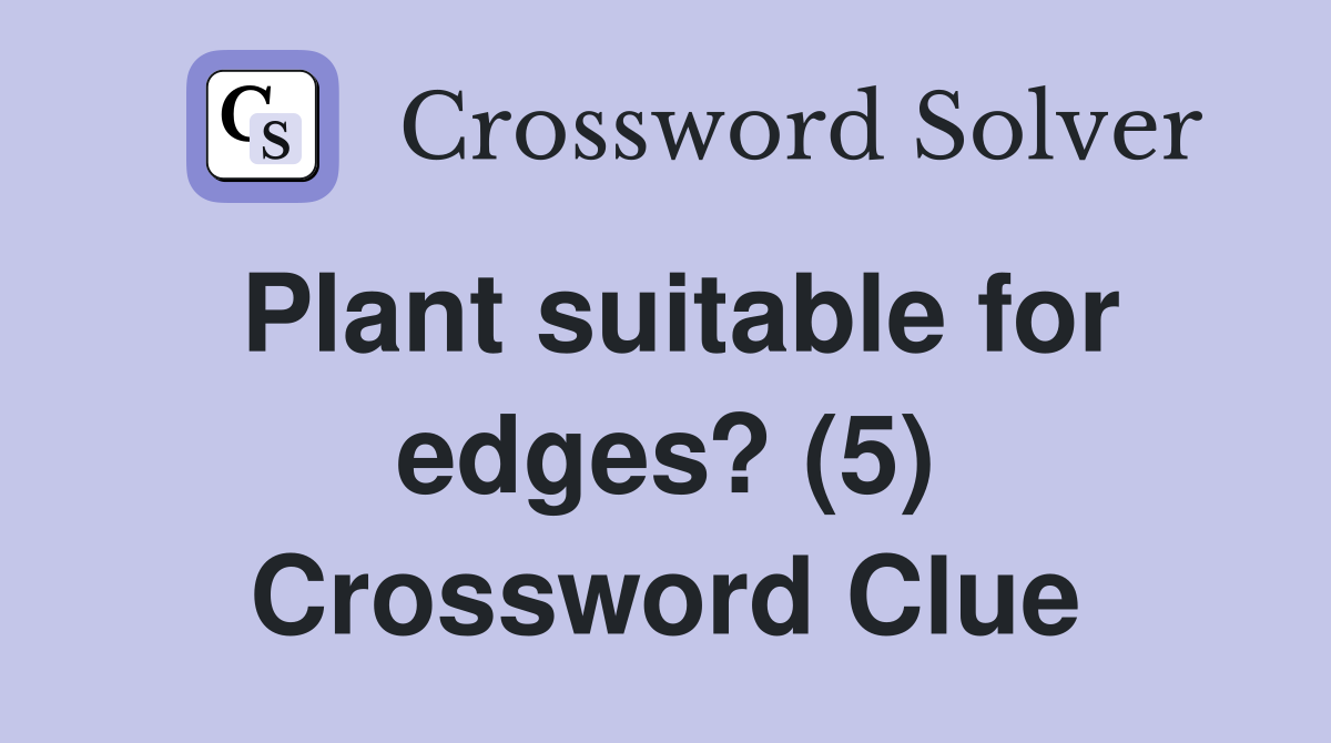 Plant suitable for edges? (5) Crossword Clue