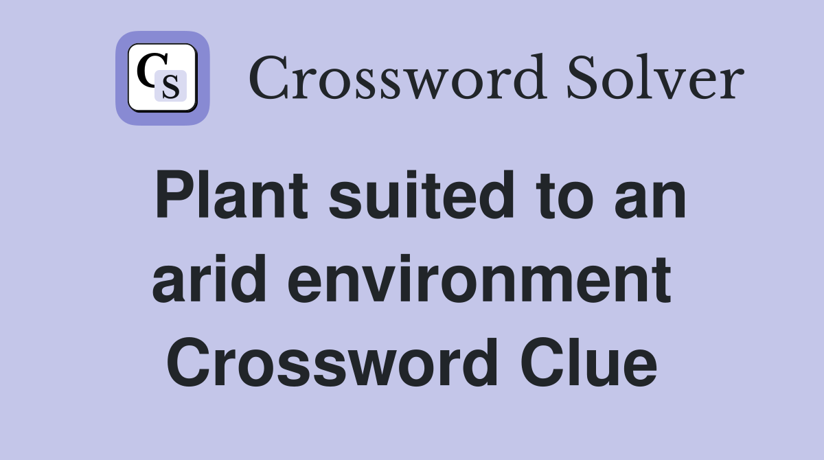 Plant suited to an arid environment Crossword Clue