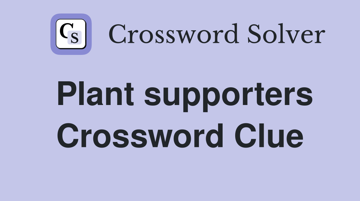Plant supporters Crossword Clue
