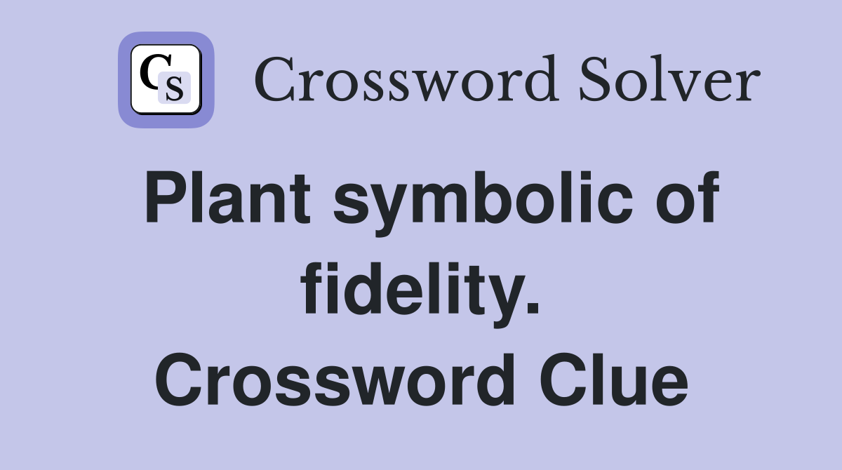 Plant symbolic of fidelity. Crossword Clue