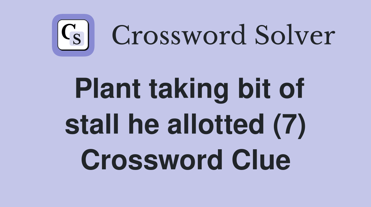 Plant taking bit of stall he allotted (7) Crossword Clue