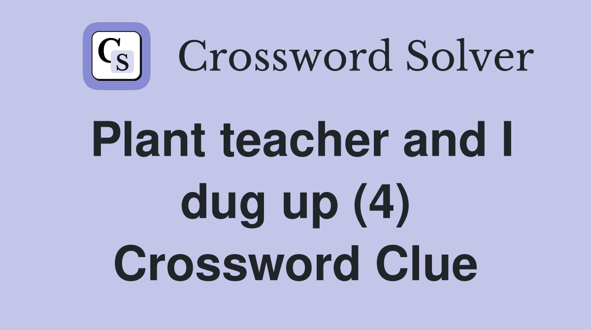 Plant teacher and I dug up (4) Crossword Clue