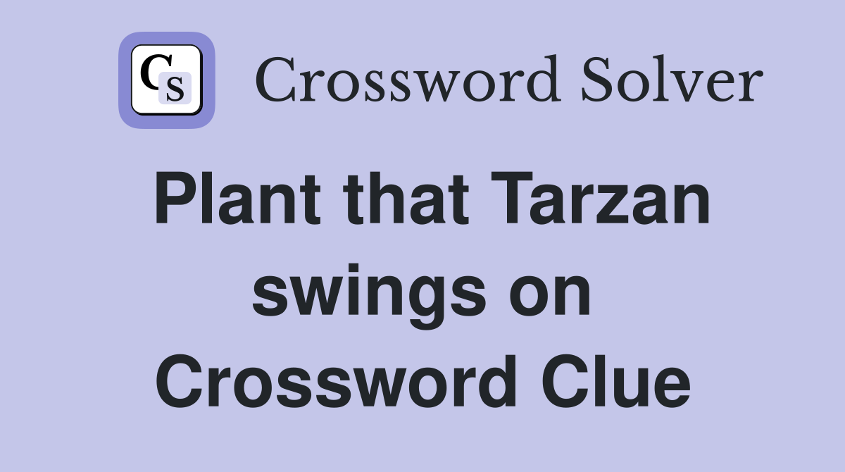Plant that Tarzan swings on Crossword Clue