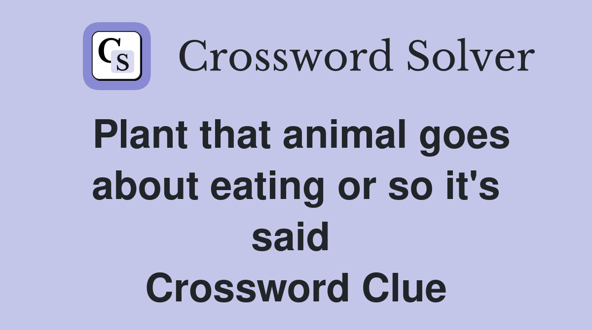 Plant that animal goes about eating or so it's said  Crossword Clue