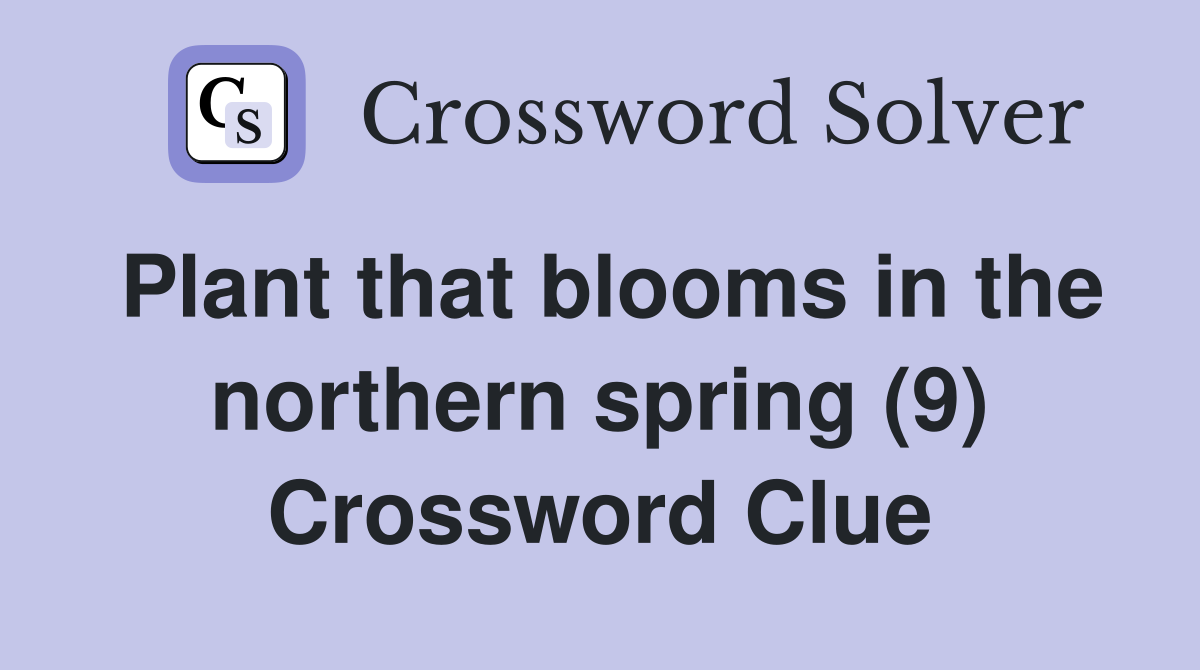 Plant that blooms in the northern spring (9) Crossword Clue