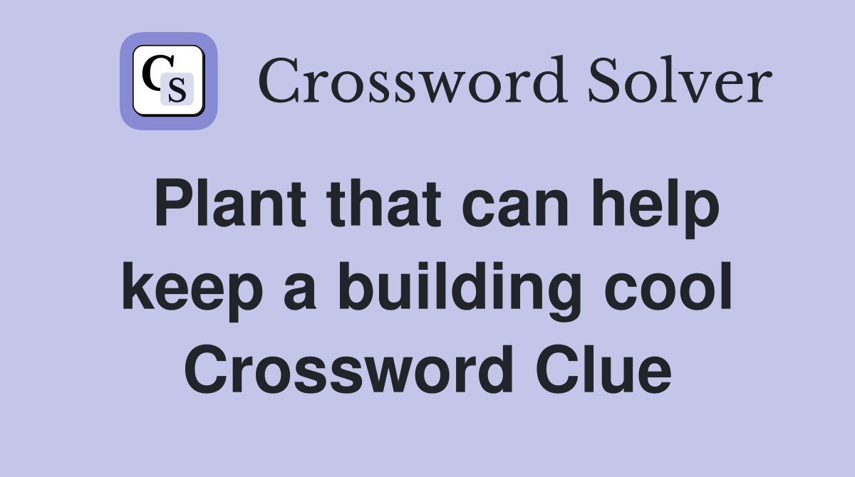 Plant that can help keep a building cool Crossword Clue
