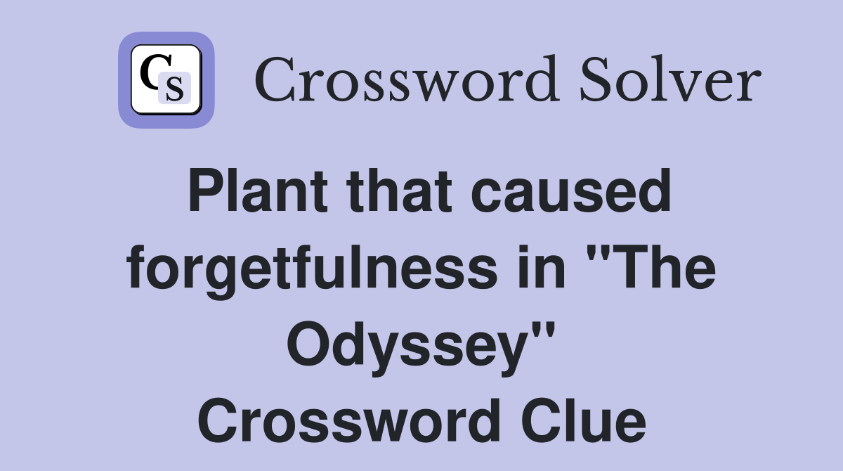 Plant that caused forgetfulness in "The Odyssey" Crossword Clue