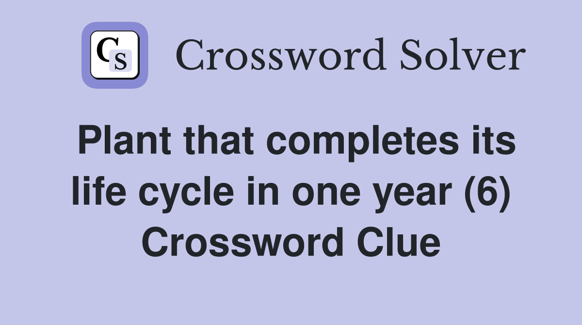 Plant that completes its life cycle in one year (6) Crossword Clue