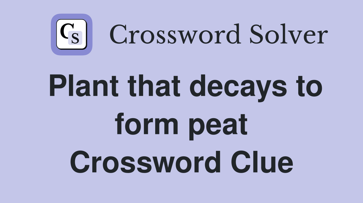 Plant that decays to form peat Crossword Clue