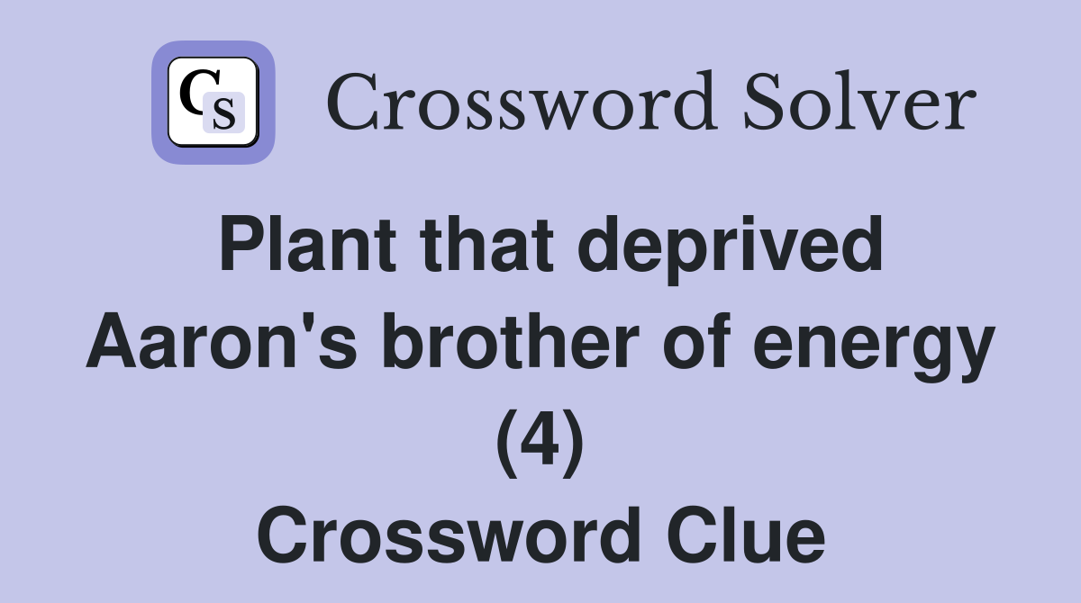 Plant that deprived Aaron's brother of energy (4) Crossword Clue