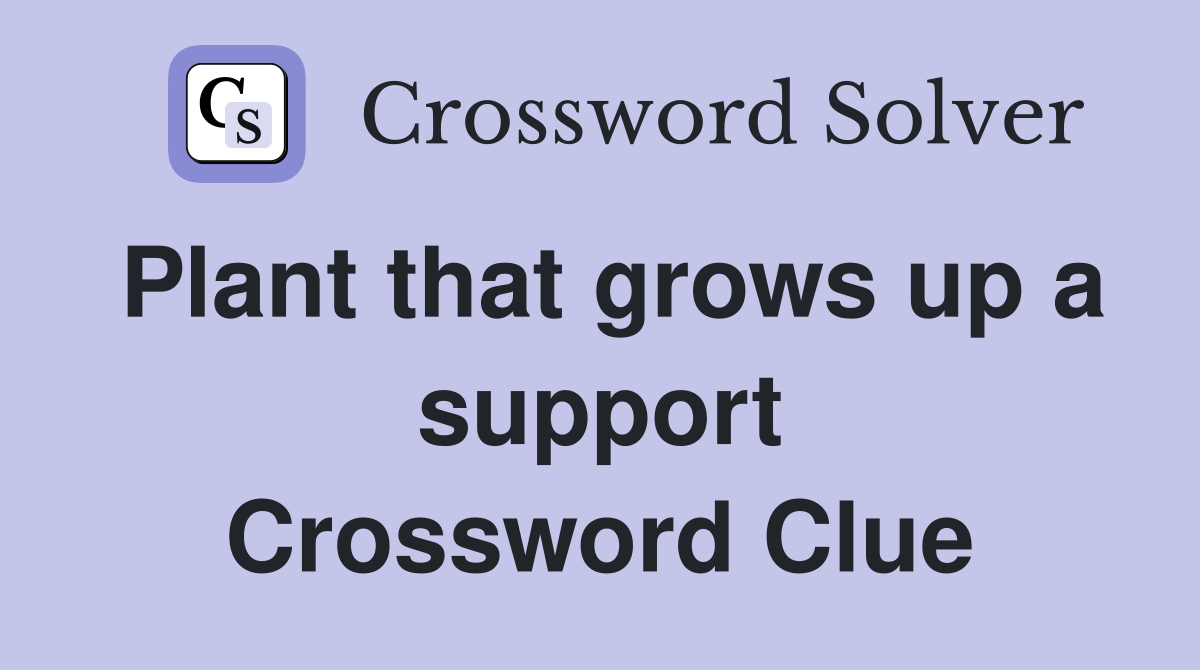 Plant that grows up a support Crossword Clue
