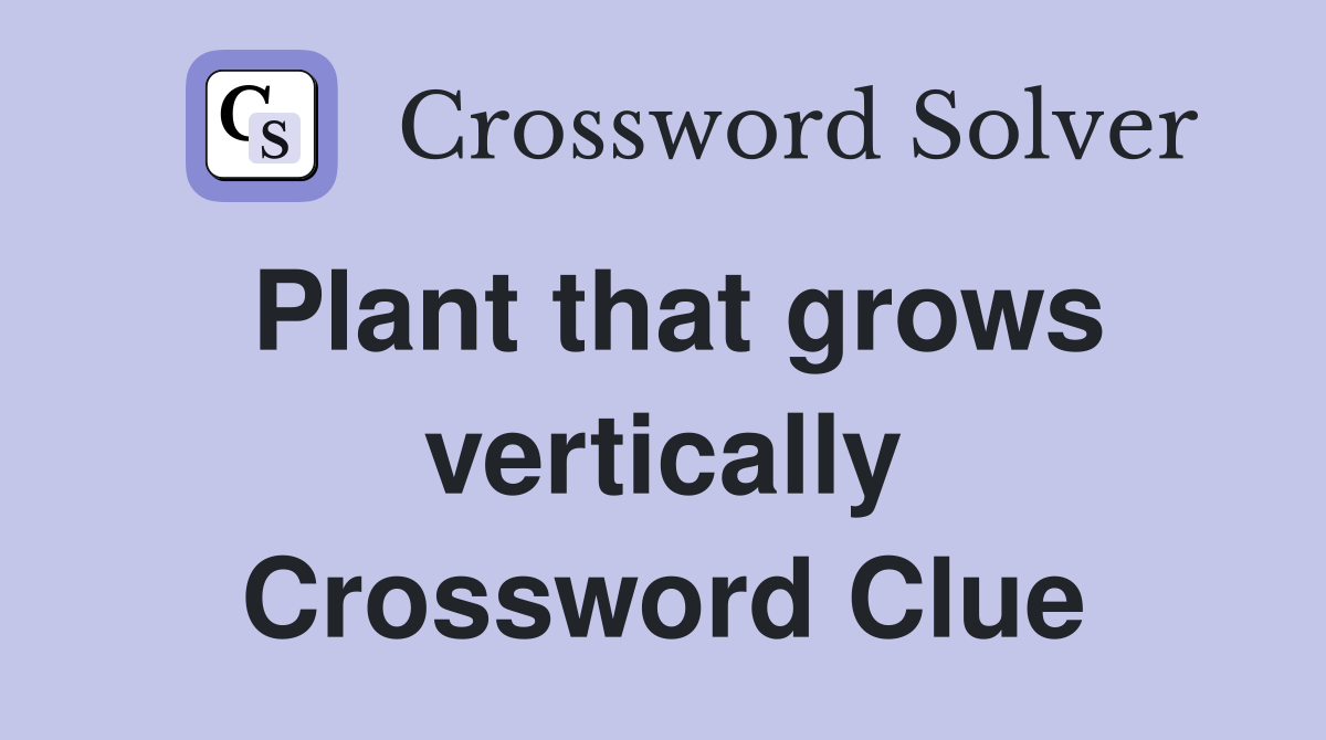 Plant that grows vertically Crossword Clue