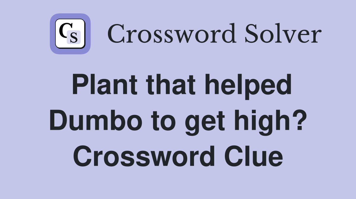 Plant that helped Dumbo to get high? Crossword Clue