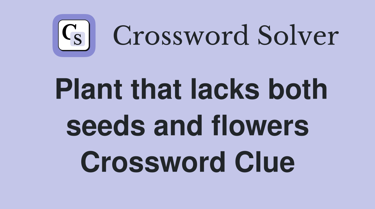 Plant that lacks both seeds and flowers Crossword Clue