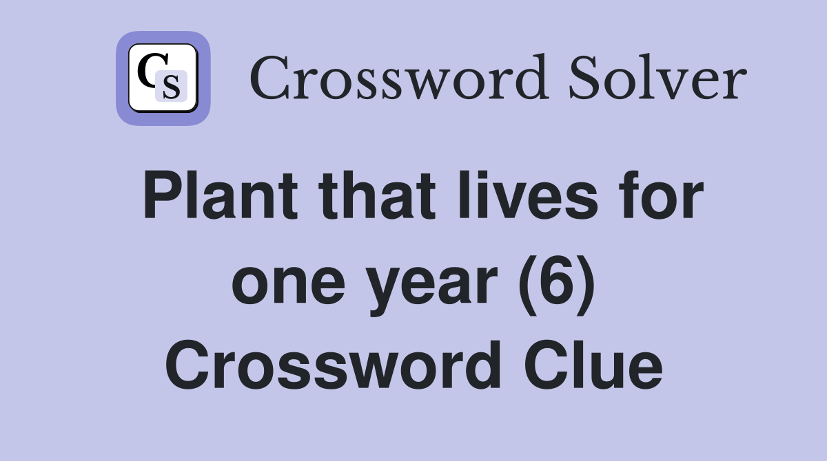 Plant that lives for one year (6) Crossword Clue