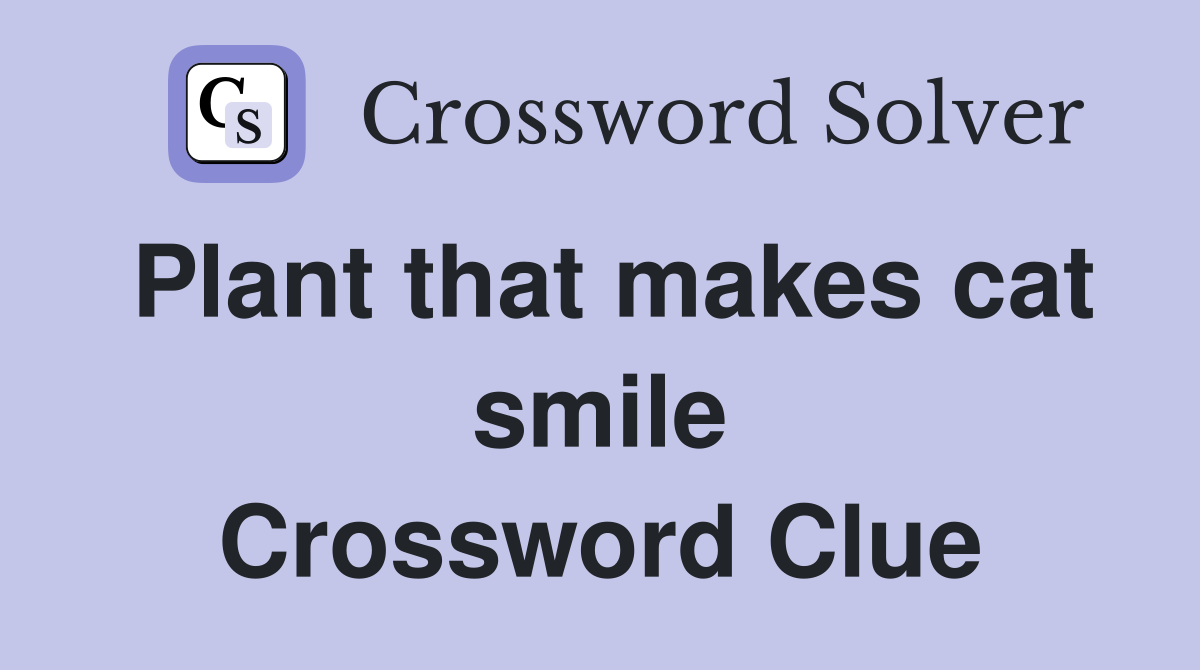 Plant that makes cat smile Crossword Clue