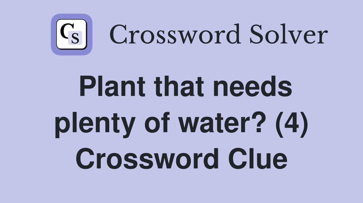 Plant that needs plenty of water? (4) Crossword Clue