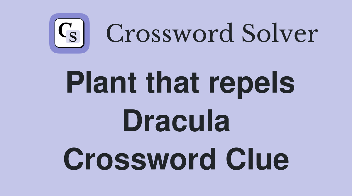 Plant that repels Dracula Crossword Clue