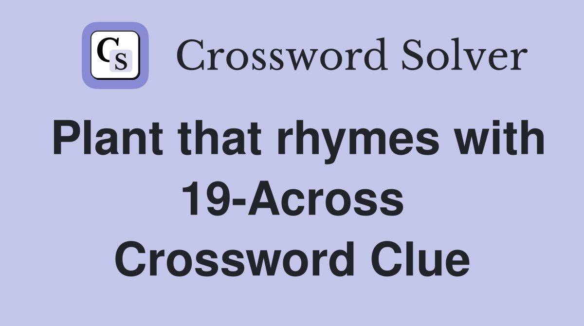 Plant that rhymes with 19-Across Crossword Clue