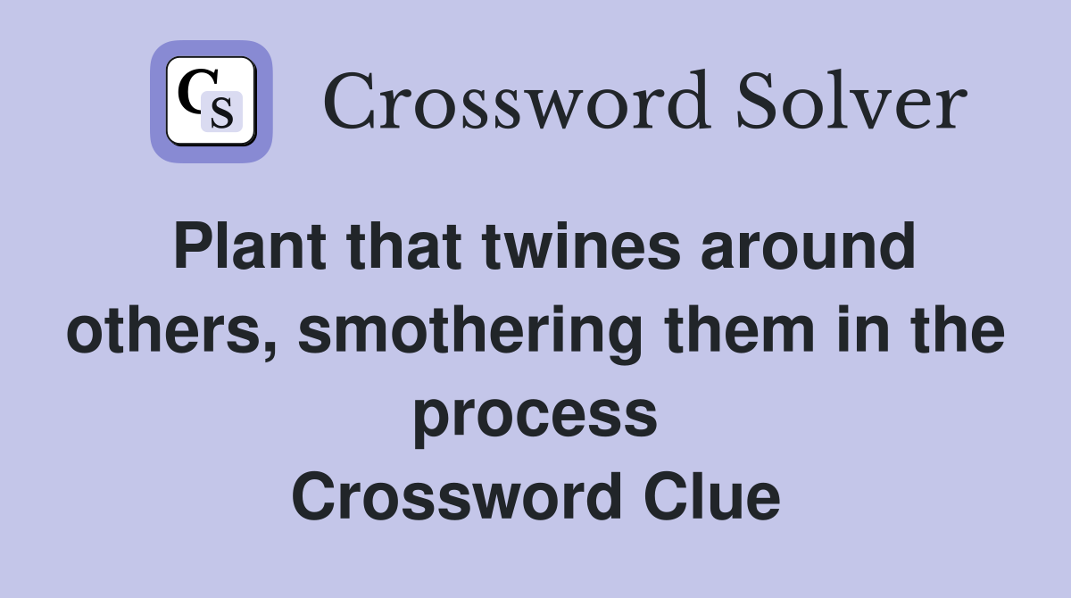 Plant that twines around others, smothering them in the process Crossword Clue