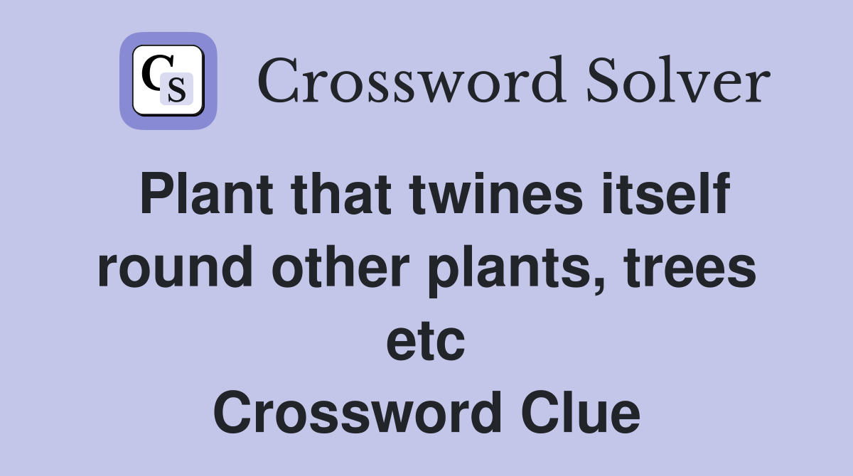 Plant that twines itself round other plants, trees etc Crossword Clue