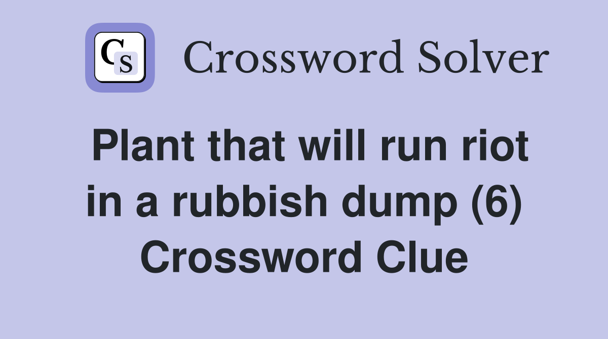 Plant that will run riot in a rubbish dump (6) Crossword Clue