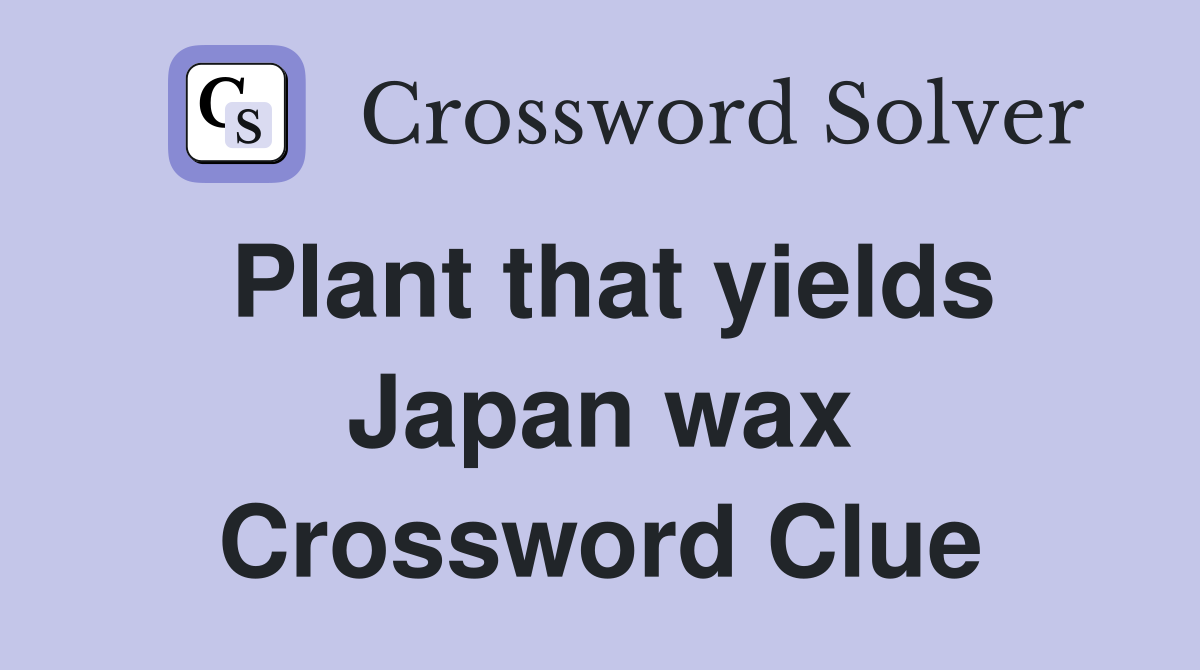 Plant that yields Japan wax Crossword Clue