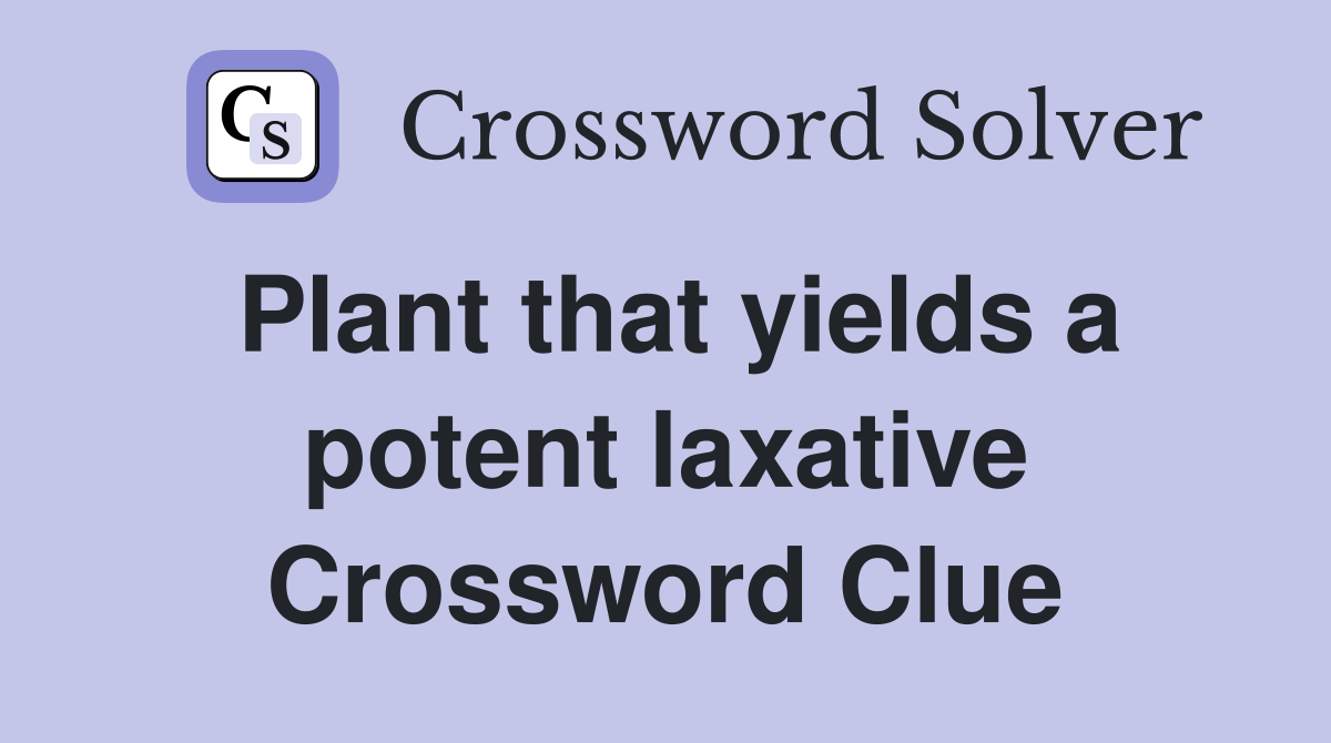 Plant that yields a potent laxative Crossword Clue