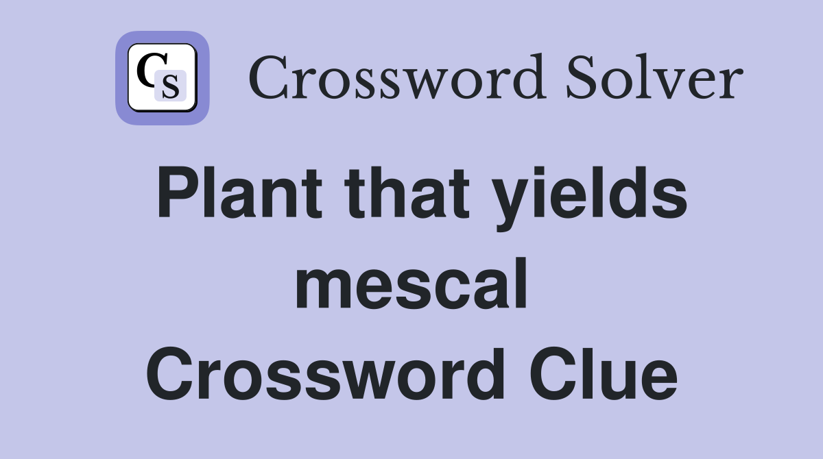 Plant that yields mescal Crossword Clue